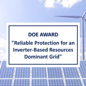 DOE Award – “Reliable Protection for an Inverter-Based Resources Dominant Grid”